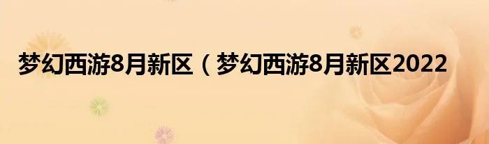 梦幻西游8月新区（梦幻西游8月新区2022