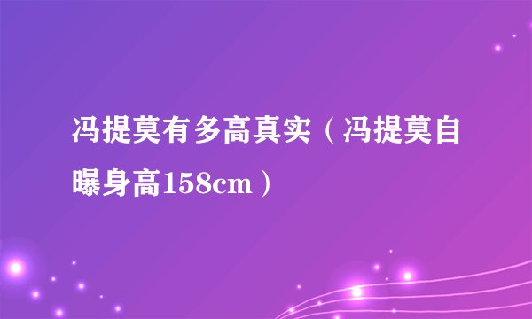 冯提莫有多高真实（冯提莫自曝身高158cm）