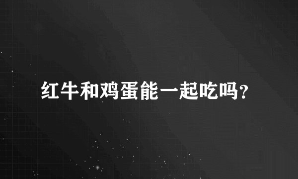 红牛和鸡蛋能一起吃吗？