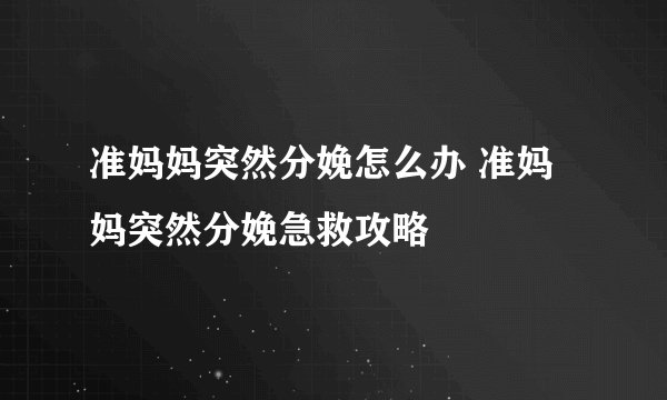 准妈妈突然分娩怎么办 准妈妈突然分娩急救攻略