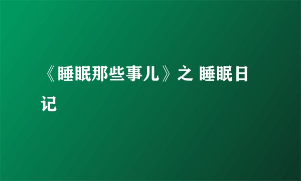 《睡眠那些事儿》之 睡眠日记