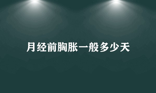 月经前胸胀一般多少天