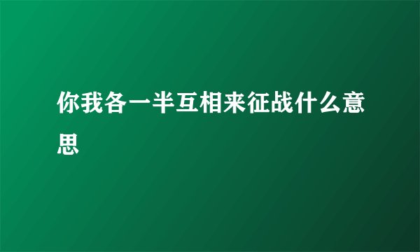 你我各一半互相来征战什么意思