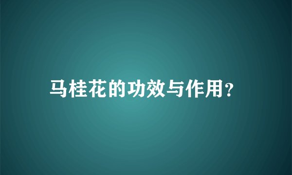 马桂花的功效与作用？