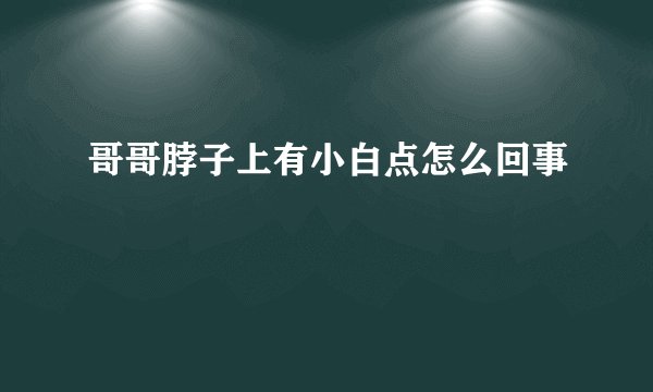 哥哥脖子上有小白点怎么回事