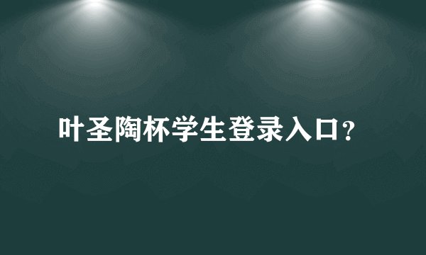 叶圣陶杯学生登录入口？