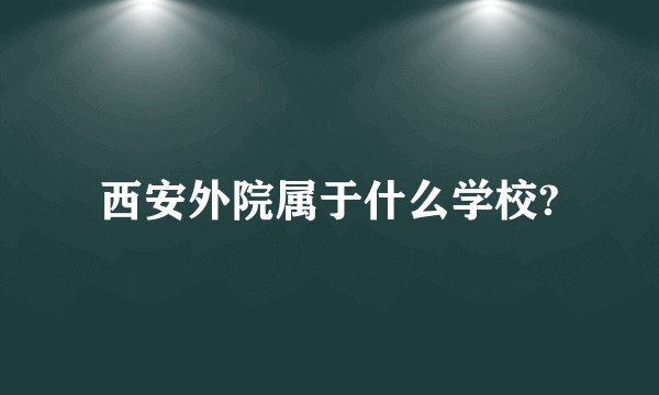 西安外院属于什么学校?