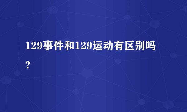 129事件和129运动有区别吗？