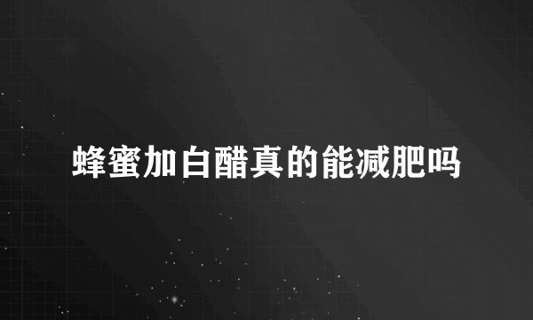 蜂蜜加白醋真的能减肥吗