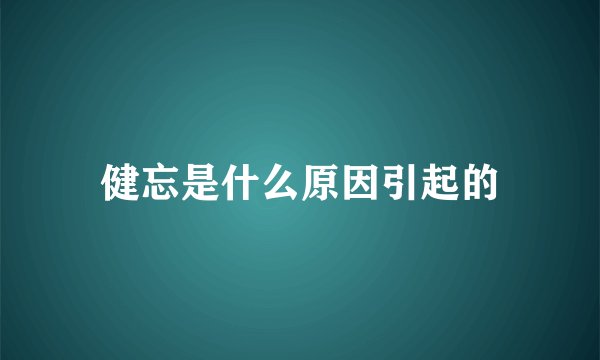 健忘是什么原因引起的