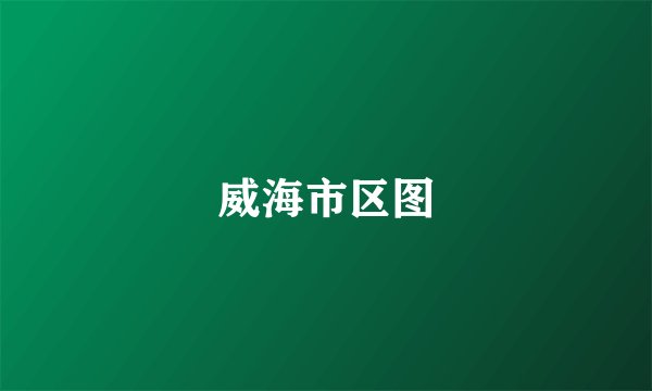 威海市区图
