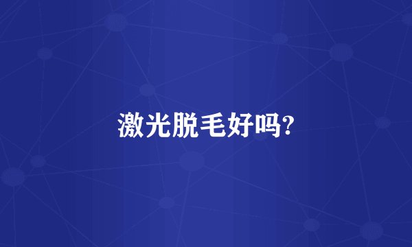 激光脱毛好吗?