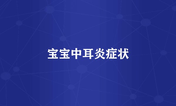 宝宝中耳炎症状