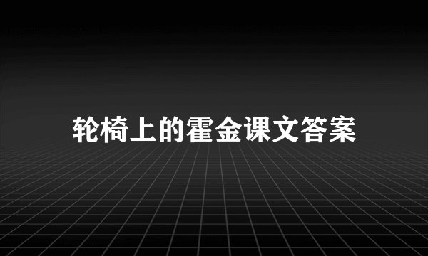 轮椅上的霍金课文答案