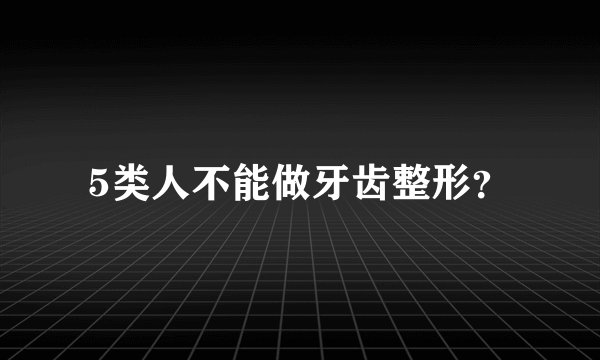 5类人不能做牙齿整形？
