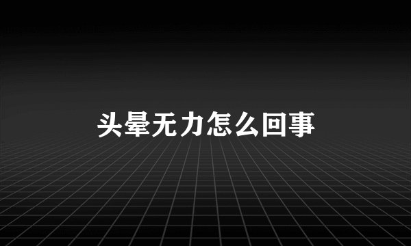 头晕无力怎么回事