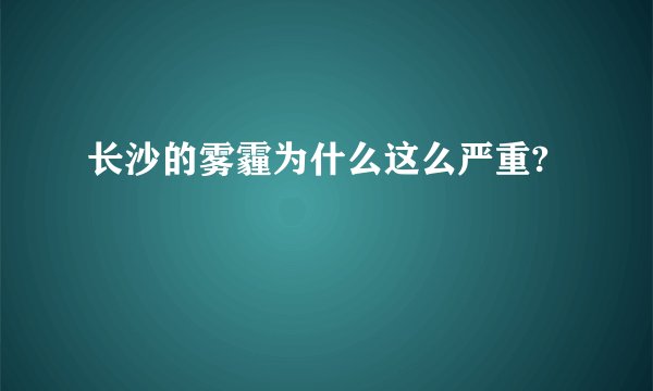 长沙的雾霾为什么这么严重?