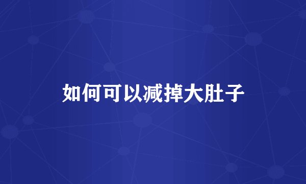 如何可以减掉大肚子