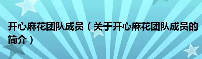 开心麻花团队成员（关于开心麻花团队成员的简介）