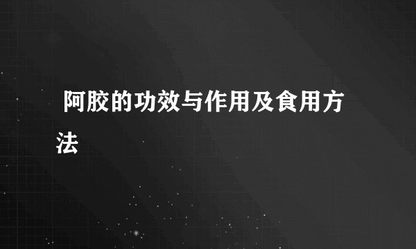  阿胶的功效与作用及食用方法