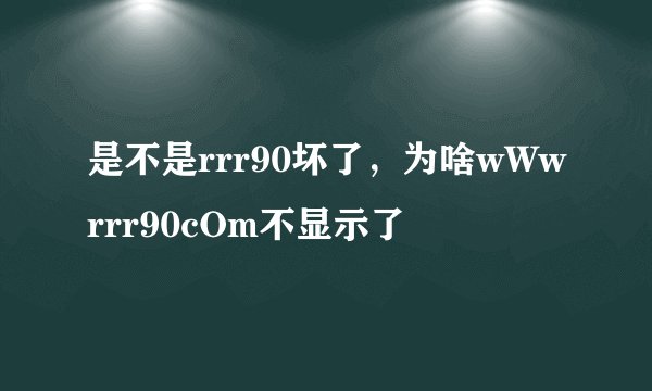 是不是rrr90坏了，为啥wWwrrr90cOm不显示了