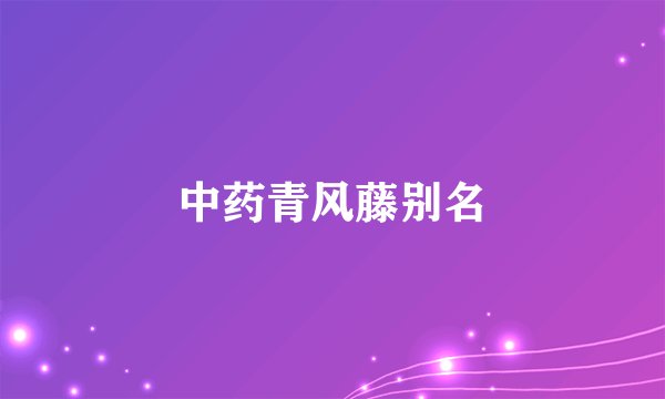 中药青风藤别名