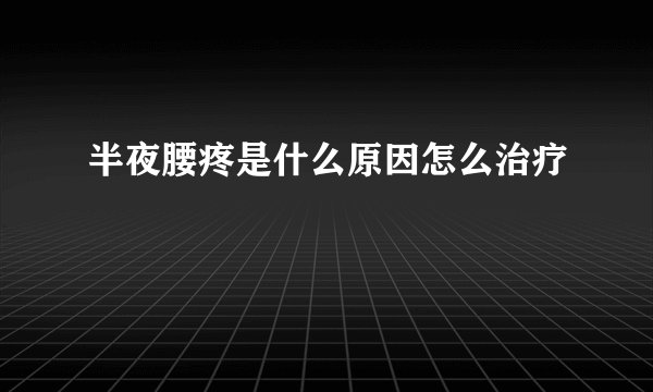 半夜腰疼是什么原因怎么治疗