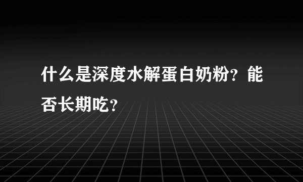 什么是深度水解蛋白奶粉？能否长期吃？