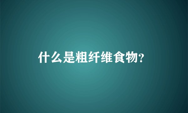 什么是粗纤维食物?