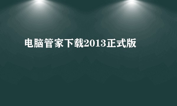 电脑管家下载2013正式版