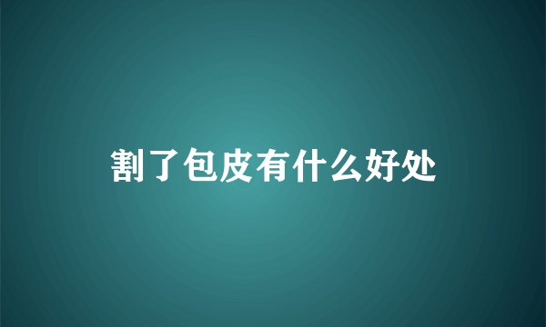 割了包皮有什么好处