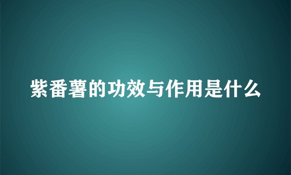 紫番薯的功效与作用是什么