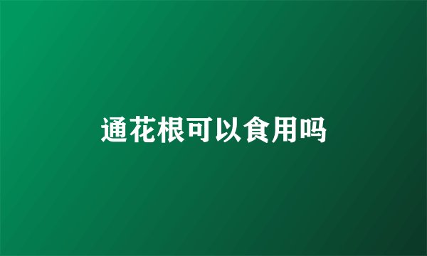 通花根可以食用吗