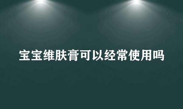 宝宝维肤膏可以经常使用吗