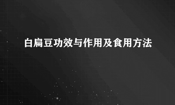 白扁豆功效与作用及食用方法