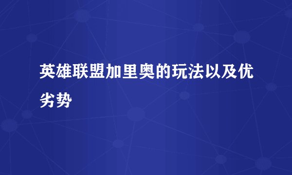 英雄联盟加里奥的玩法以及优劣势