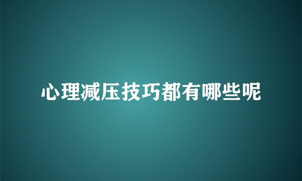 心理减压技巧都有哪些呢