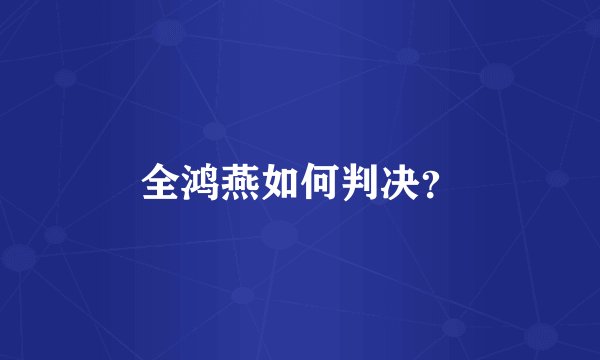 全鸿燕如何判决?