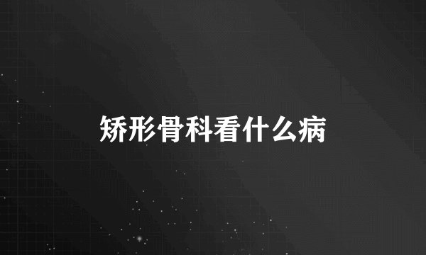 矫形骨科看什么病