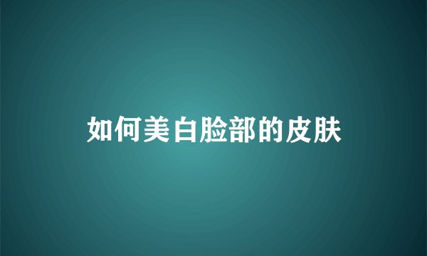 如何美白脸部的皮肤