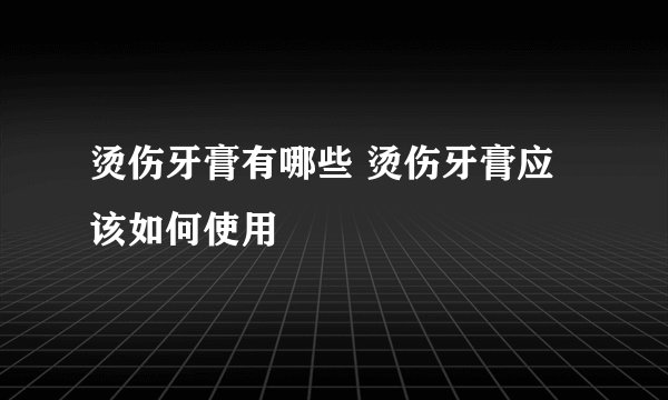 烫伤牙膏有哪些 烫伤牙膏应该如何使用