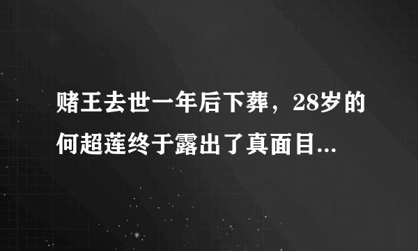 赌王去世一年后下葬，28岁的何超莲终于露出了真面目，你怎么看？