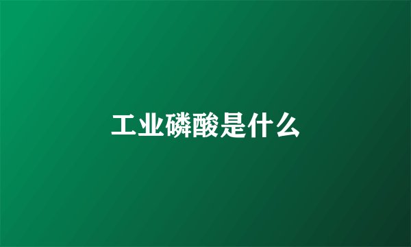 工业磷酸是什么