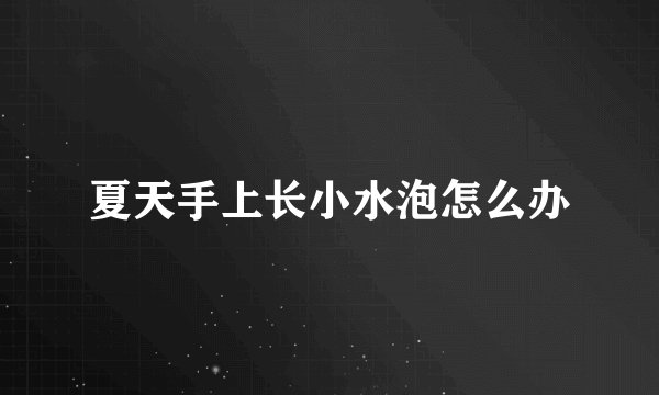 夏天手上长小水泡怎么办
