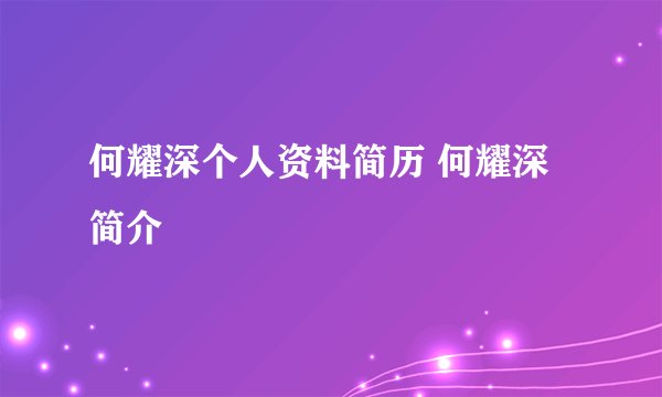 何耀深个人资料简历 何耀深简介