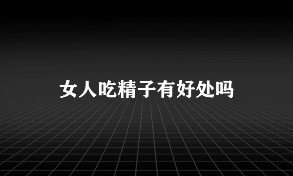 女人吃精子有好处吗