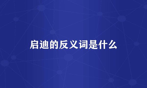 启迪的反义词是什么