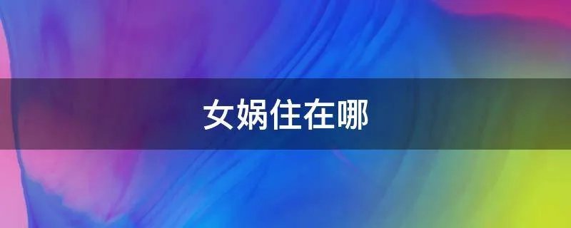 女娲住在哪