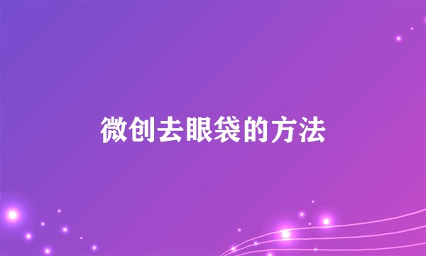 微创去眼袋的方法