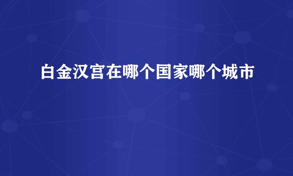 白金汉宫在哪个国家哪个城市